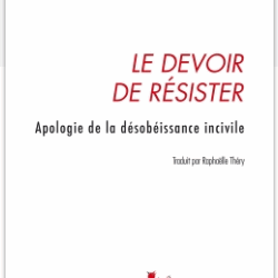 Le devoir de résister. Apologie de la désobéissance incivile