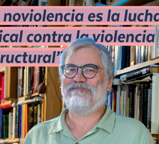 “La noviolencia es la lucha radical contra la violencia estructural”
